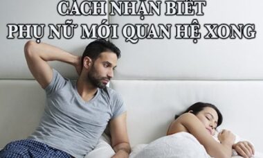 Cách nhận biết phụ nữ mới quan hệ xong cực chuẩn xác