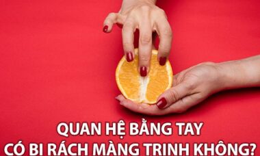 quan hệ bằng tay có bị rách màng trinh không?
