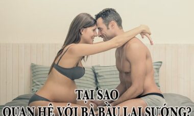 Tại sao quan hệ với bà bầu lại sướng?