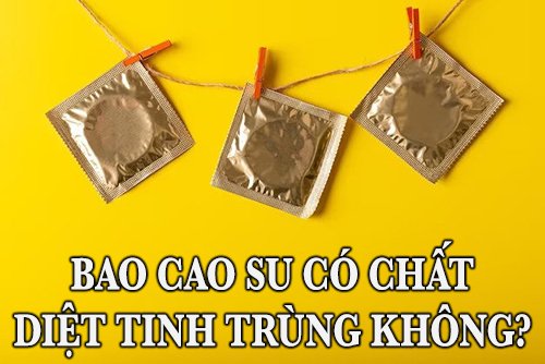 bao cao su có chất diệt tinh trùng không?